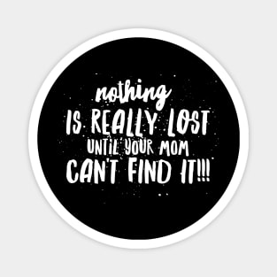 Nothing is REALLY LOST until your MOM CAN'T FIND IT!!! Magnet